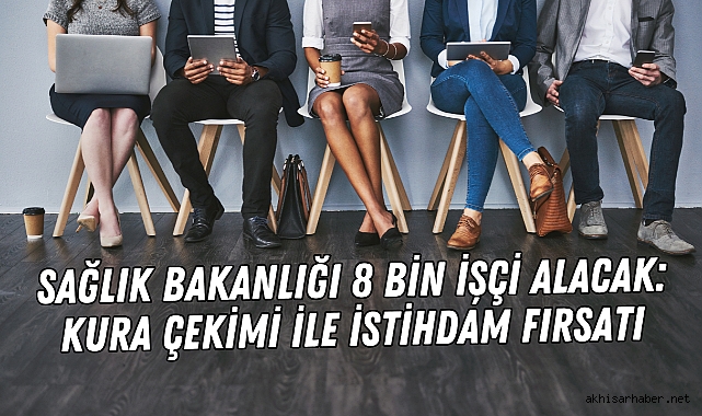 Sağlık Bakanlığı 8 Bin İşçi Alacak: Kura Çekimi ile İstihdam Fırsatı