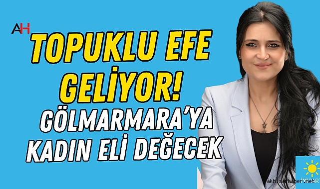 Topuklu Efe Geliyor! Gölmarmara'ya Kadın Eli Değecek