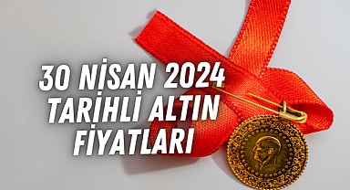 30 Nisan 2024 tarihli altın fiyatları