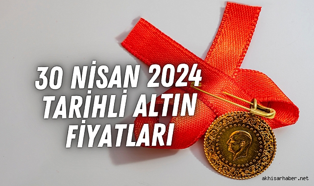 30 Nisan 2024 tarihli altın fiyatları