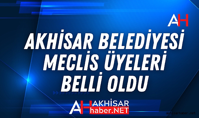 Akhisar Belediyesi Yeni Meclis Üyesi Adayları Belli Oldu