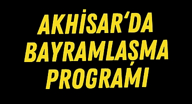 Akhisar'da bayramlaşma programı belli oldu