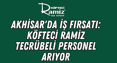 Akhisar'da İş Fırsatı: Köfteci Ramiz Tecrübeli Personel Arıyor