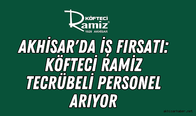 Akhisar'da İş Fırsatı: Köfteci Ramiz Tecrübeli Personel Arıyor
