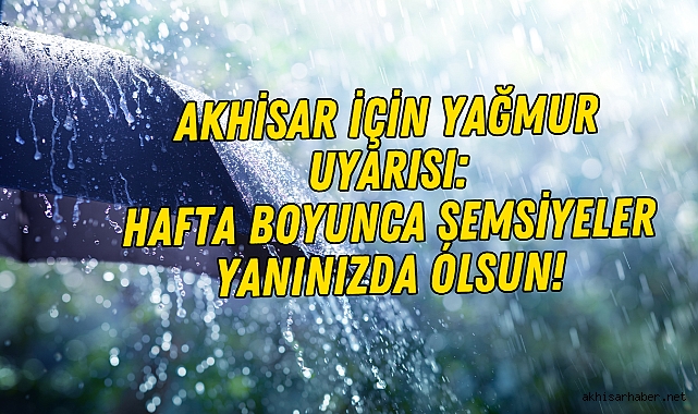 Akhisar İçin Yağmur Uyarısı: Hafta Boyunca Şemsiyeler Yanınızda Olsun!