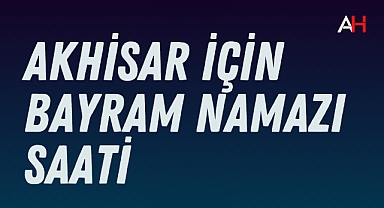 Akhisar Ramazan Bayramı bayram namazı saati belli oldu