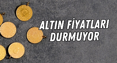 Altın fiyatları durmuyor