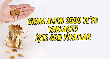 Gram Altın 2500 TL’ye yaklaştı! İşte son fiyatlar