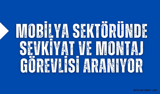 Mobilya sektöründe sevkiyat ve montaj görevlisi aranıyor