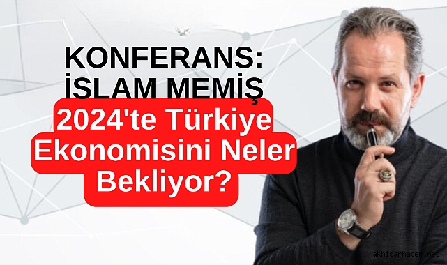 Türkiye Ekonomisinin Rota Tahmini: İslam Memiş Akhisar Konferansında Konuşacak