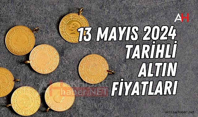 13 Mayıs 2024 Tarihli Altın Fiyatları