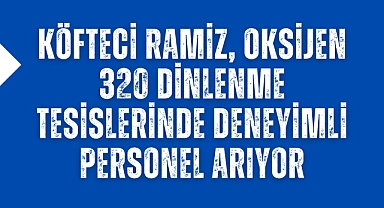 Köfteci Ramiz, Oksijen 320 Dinlenme Tesislerinde Deneyimli Personel Arıyor