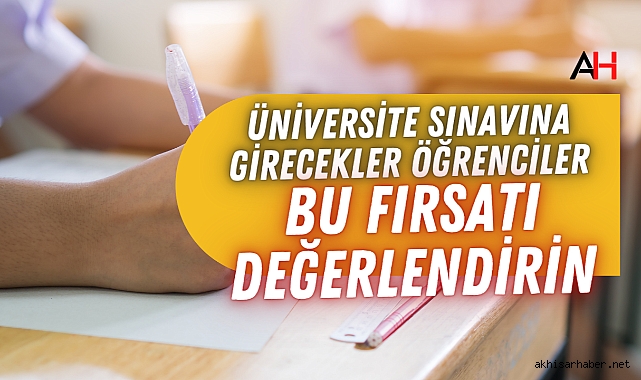 Üniversite Sınavına Girecekler: Bu fırsatı kaçırmayın!