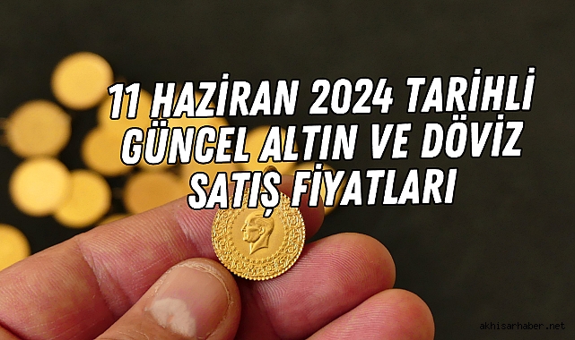 11 Haziran 2024 tarihli Güncel Altın ve Döviz Satış Fiyatları