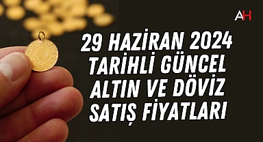 29 Haziran 2024 tarihli Güncel Altın ve Döviz Satış Fiyatları