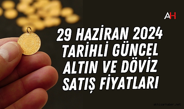 29 Haziran 2024 tarihli Güncel Altın ve Döviz Satış Fiyatları