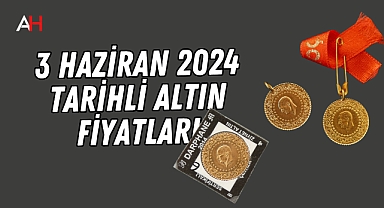 3 Haziran 2024 tarihli altın fiyatları