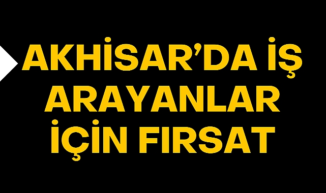 Akhisar'da iş arayanlar için fırsat