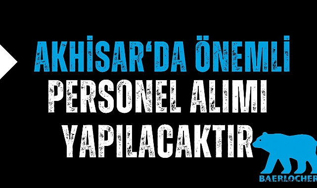 Akhisar'da önemli personel alımı yapacak