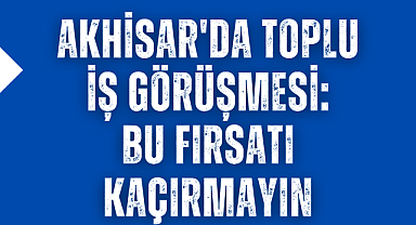Akhisar'da Toplu İş Görüşmesi: Bu fırsatı kaçırmayın