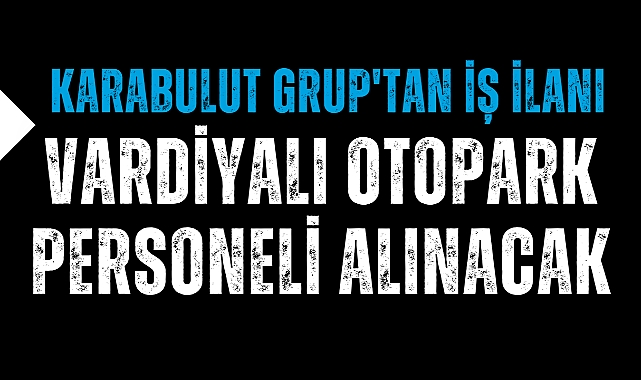 Karabulut Grup'tan İş İlanı: Vardiyalı Otopark Personeli Alınacak