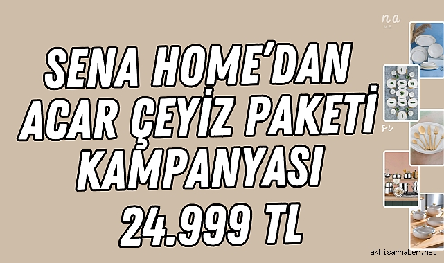 Sena Home'dan Acar Çeyiz Paketi Kampanyası: Kalite ve Şıklığı Bir Arada Sunuyor