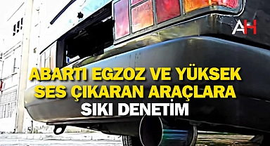 Abartı Egzoz ve Yüksek Ses Çıkaran Araçlara Sıkı Denetim
