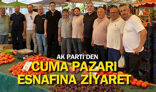 AK Parti Akhisar İlçe Cuma Pazarı Esnafını Ziyaret Etti