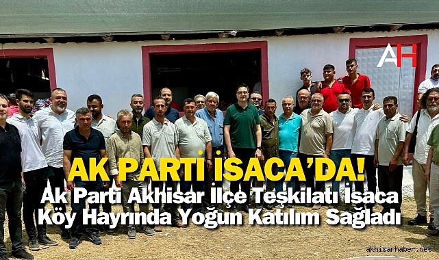 Ak Parti Akhisar İlçe Teşkilatı İsaca Köy Hayrında Yoğun Katılım Sağladı