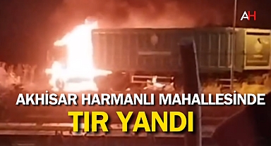 Akhisar’da Büyükşehir Belediyesi'ne Ait TIR Yandı