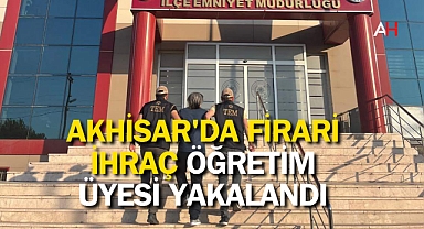Akhisar'da Firari İhraç Öğretim Üyesi Yakalandı