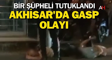 Akhisar'da Gasp Olayı: Bir Şüpheli Tutuklandı