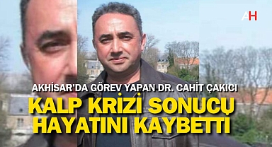 Akhisar'da Görev Yapan Dr. Cahit Çakıcı Kalp Krizi Sonucu Hayatını Kaybetti