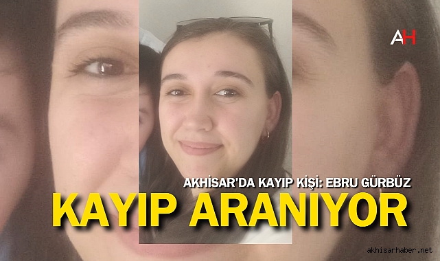 Akhisar'da Kayıp Kişi: Ebru Gürbüz