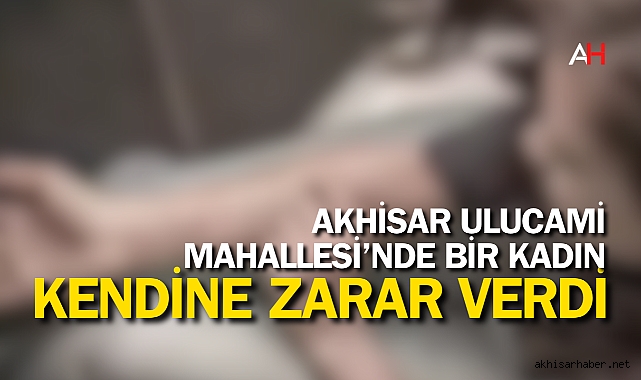 Akhisar’da Kendine Zarar Veren Kadın Hastaneye Kaldırıldı