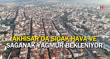 Akhisar'da sıcak hava ve sağanak yağmur bekleniyor