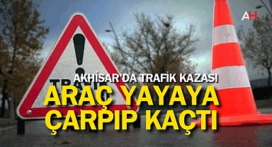 Akhisar'da Trafik Kazası: Araç Yayaya Çarpıp Kaçtı