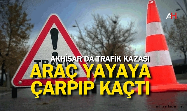 Akhisar'da Trafik Kazası: Araç Yayaya Çarpıp Kaçtı