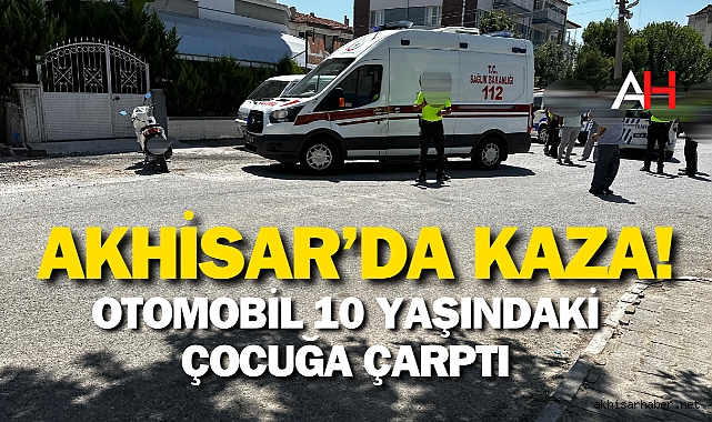 Akhisar'da Trafik Kazası: Otomobil 10 Yaşındaki Çocuğa Çarptı