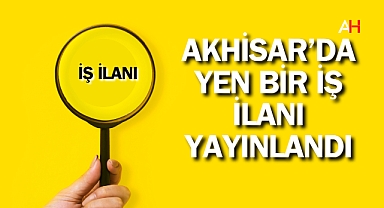 Akhisar'da yen bir iş ilanı yayınlandı