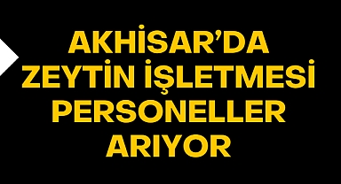 Akhisar'da zeytin işletmesi personeller arıyor