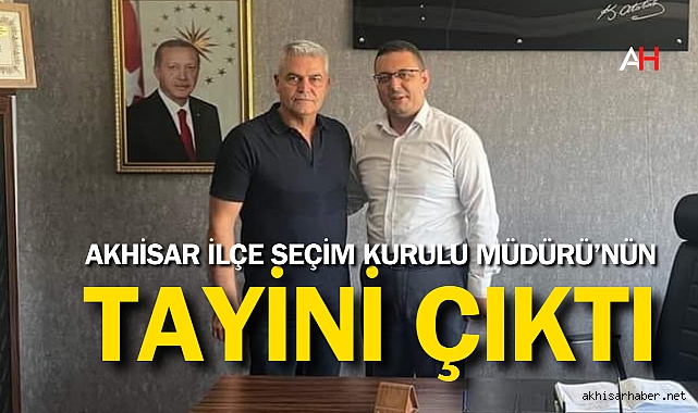 Akhisar İlçe Seçim Kurulu Müdürü Nihat Güngör'ün tayini çıktı