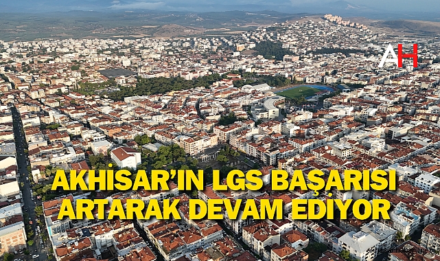 Akhisar'ın LGS Başarısı Artarak Devam Ediyor