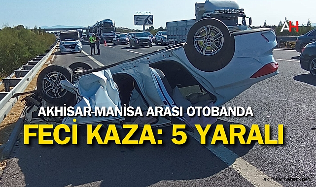 Akhisar-Manisa Arası Otobanda Feci Kaza: 5 Yaralı