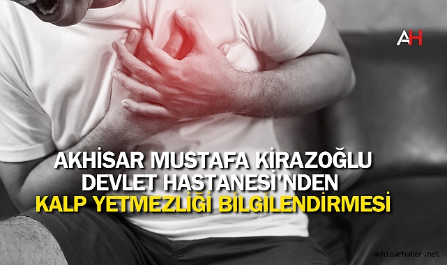 Akhisar Mustafa Kirazoğlu Devlet Hastanesi'nden Kalp Yetmezliği Bilgilendirmesi