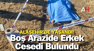 Alaşehir’de Boş Arazide Erkek Cesedi Bulundu