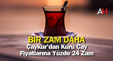 Çaykur'dan Kuru Çay Fiyatlarına Yüzde 24 Zam