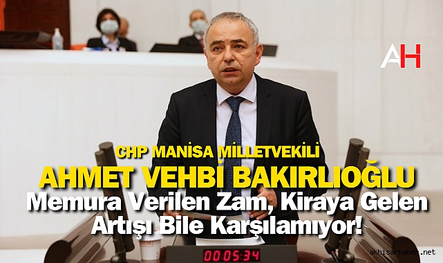 CHP’li Bakırlıoğlu: “Memura Verilen Zam, Kiraya Gelen Artışı Bile Karşılamıyor!”