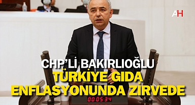 CHP'li Bakırlıoğlu: Türkiye Gıda Enflasyonunda Zirvede