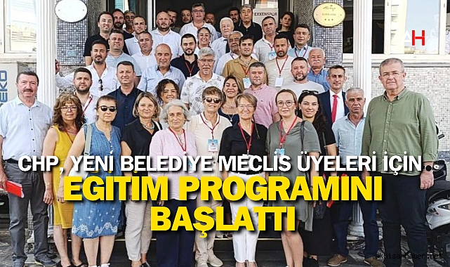CHP, Yeni Belediye Meclis Üyeleri İçin Eğitim Programını Başlattı
